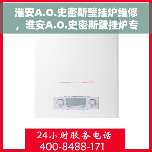 淮安A.O.史密斯壁挂炉维修，淮安A.O.史密斯壁挂炉专业维修服务
