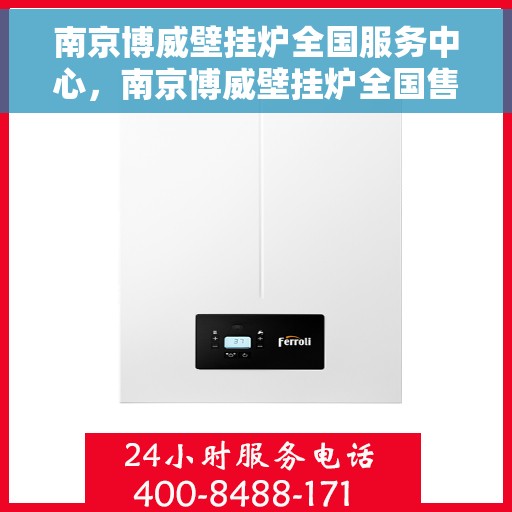 南京博威壁挂炉全国服务中心，南京博威壁挂炉全国售后服务中心，专业维修，一站式服务