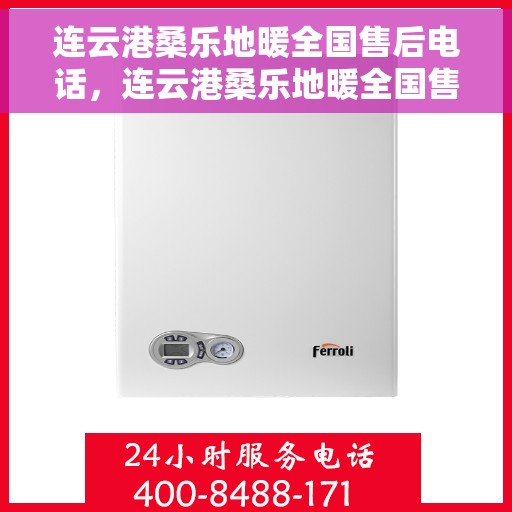 连云港桑乐地暖全国售后电话，连云港桑乐地暖全国售后服务热线及联系方式