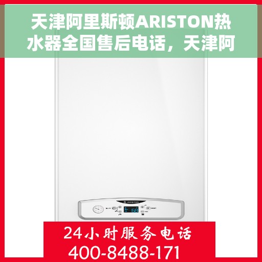 天津阿里斯顿ARISTON热水器全国售后电话，天津阿里斯顿ARISTON热水器全国售后热线及电话支持服务解析