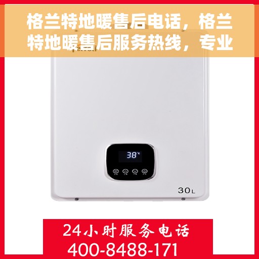 格兰特地暖售后电话，格兰特地暖售后服务热线，专业解决您的温暖问题！