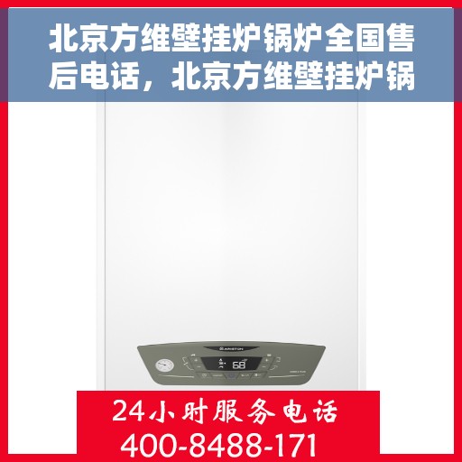 北京方维壁挂炉锅炉全国售后电话，北京方维壁挂炉锅炉全国售后热线电话服务指南