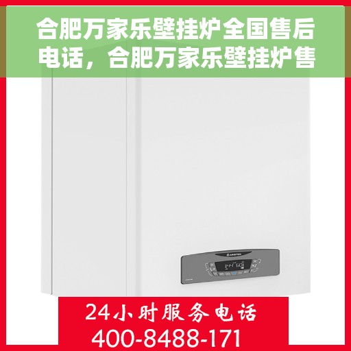 合肥万家乐壁挂炉全国售后电话，合肥万家乐壁挂炉售后服务热线及电话全攻略