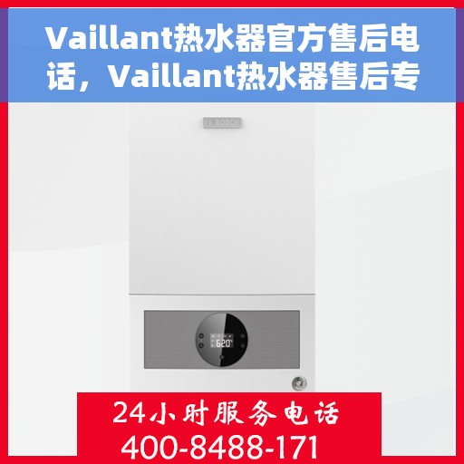 Vaillant热水器官方售后电话，Vaillant热水器售后专线，专业维修与电话咨询服务