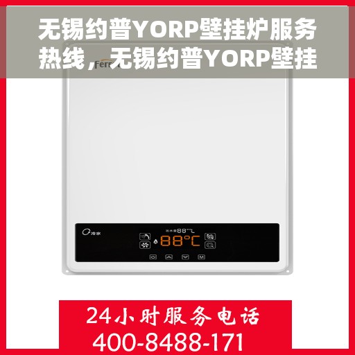 无锡约普YORP壁挂炉服务热线，无锡约普YORP壁挂炉服务热线，专业维修与保养一站式解决方案
