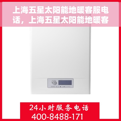 上海五星太阳能地暖客服电话，上海五星太阳能地暖客服热线，专业解答与售后无忧