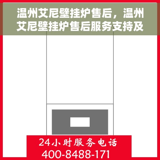 温州艾尼壁挂炉售后，温州艾尼壁挂炉售后服务支持及维修保障