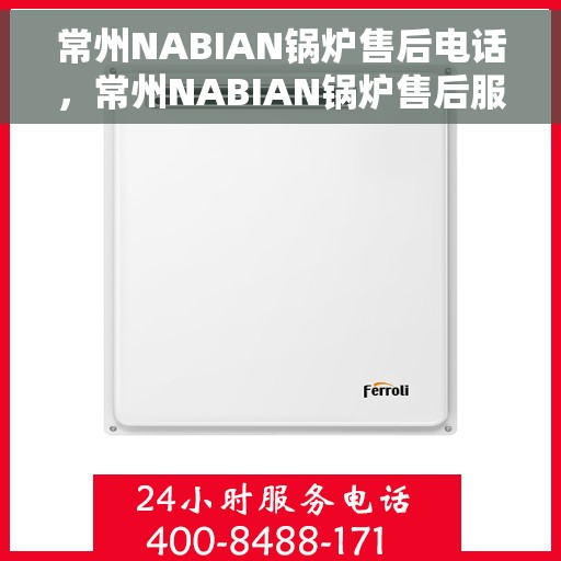 常州NABIAN锅炉售后电话，常州NABIAN锅炉售后服务热线及电话全攻略