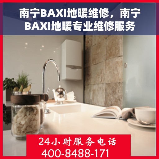 南宁BAXI地暖维修，南宁BAXI地暖专业维修服务