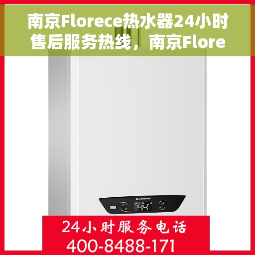 南京Florece热水器24小时售后服务热线，南京Florece热水器全天候售后服务热线，专业维修，无忧保障
