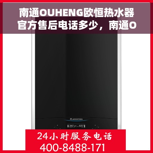 南通OUHENG欧恒热水器官方售后电话多少，南通OUHENG欧恒热水器售后电话及官方维修服务热线