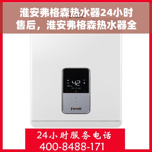 淮安弗格森热水器24小时售后，淮安弗格森热水器全天候售后服务保障