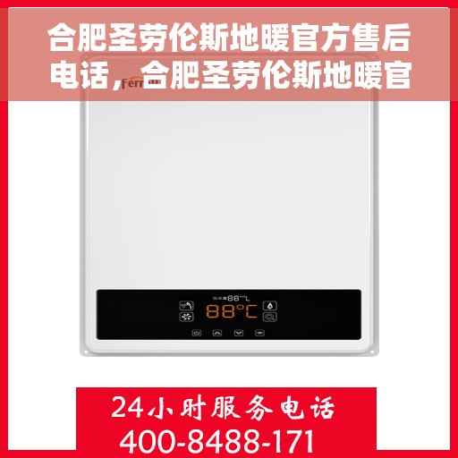 合肥圣劳伦斯地暖官方售后电话，合肥圣劳伦斯地暖官方售后热线电话公布