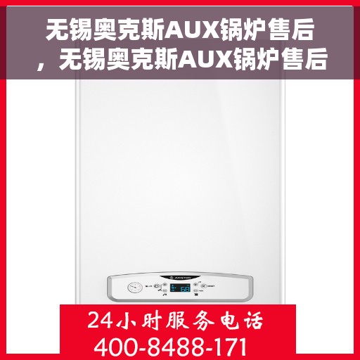 无锡奥克斯AUX锅炉售后，无锡奥克斯AUX锅炉售后服务解析