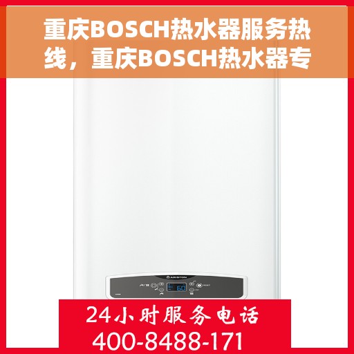 重庆BOSCH热水器服务热线，重庆BOSCH热水器专业维修服务热线揭秘