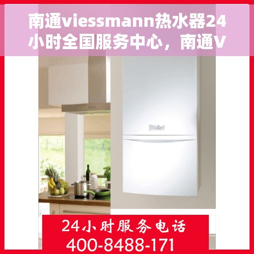 南通viessmann热水器24小时全国服务中心，南通Viessmann热水器全天候全国服务热线