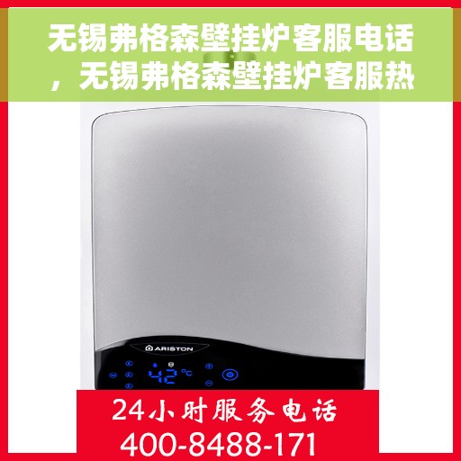 无锡弗格森壁挂炉客服电话，无锡弗格森壁挂炉客服热线及售后支持服务指南