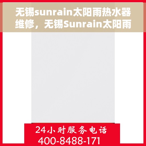 无锡sunrain太阳雨热水器维修，无锡Sunrain太阳雨热水器维修服务详解