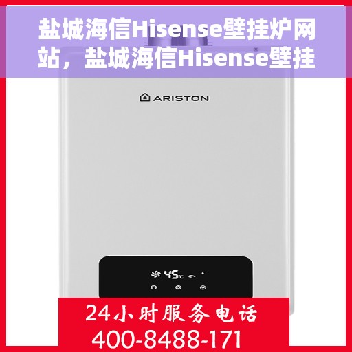 盐城海信Hisense壁挂炉网站，盐城海信Hisense壁挂炉官网，专业品质，温暖您的家