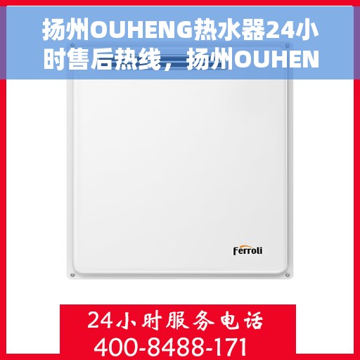扬州OUHENG热水器24小时售后热线，扬州OUHENG热水器全天候售后热线，贴心服务随时在线