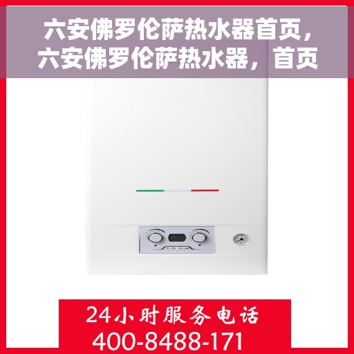 六安佛罗伦萨热水器首页，六安佛罗伦萨热水器，首页概览
