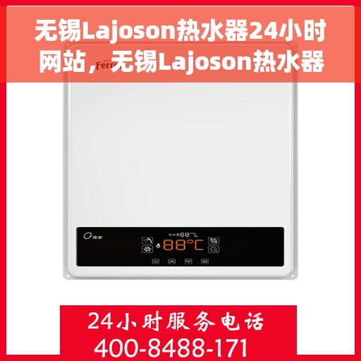 无锡Lajoson热水器24小时网站，无锡Lajoson热水器全天候在线服务网站