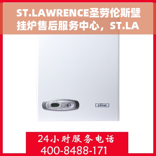 ST.LAWRENCE圣劳伦斯壁挂炉售后服务中心，ST.LAWRENCE圣劳伦斯壁挂炉售后服务中心，专业维修与贴心服务