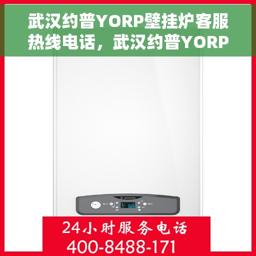 武汉约普YORP壁挂炉客服热线电话，武汉约普YORP壁挂炉客服热线详解，专业支持与解决方案的门户