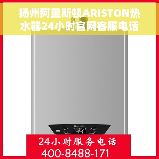 扬州阿里斯顿ARISTON热水器24小时官网客服电话，扬州阿里斯顿ARISTON热水器全天候官方客服热线咨询