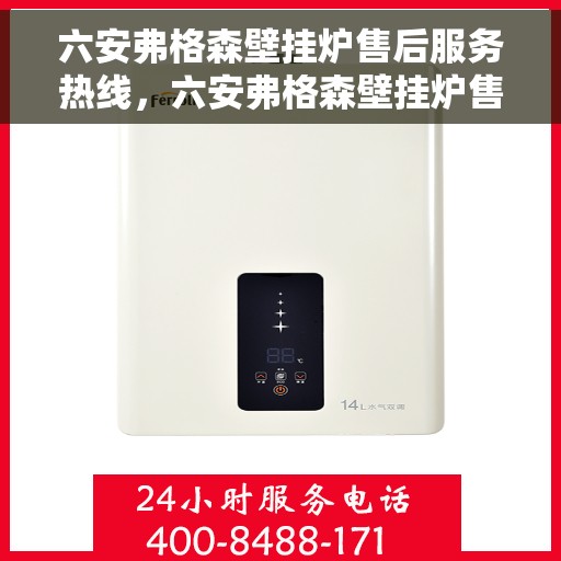 六安弗格森壁挂炉售后服务热线，六安弗格森壁挂炉售后服务热线，专业团队为您提供贴心服务保障！