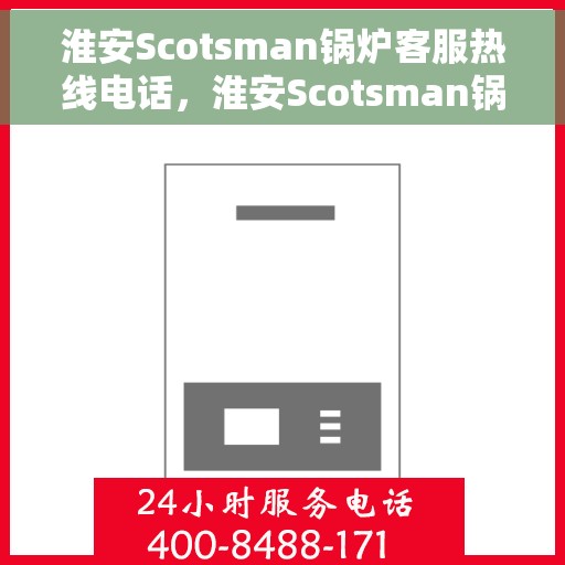 淮安Scotsman锅炉客服热线电话，淮安Scotsman锅炉客服热线——专业解答，贴心服务