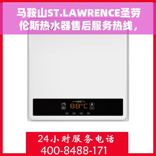 马鞍山ST.LAWRENCE圣劳伦斯热水器售后服务热线，马鞍山ST.LAWRENCE圣劳伦斯热水器售后服务热线专线——专业解决您的热水问题
