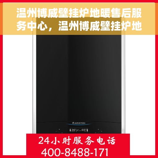 温州博威壁挂炉地暖售后服务中心，温州博威壁挂炉地暖售后服务专业团队