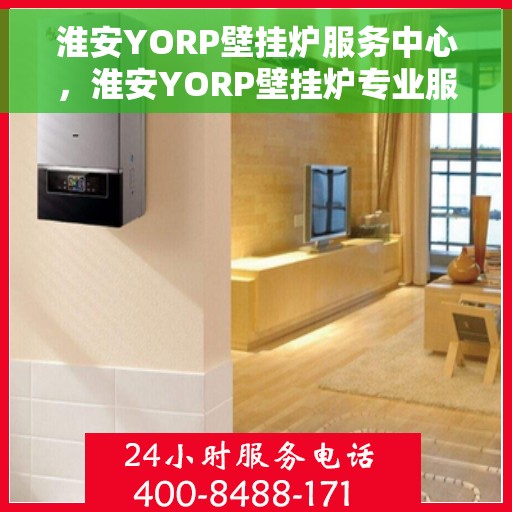 淮安YORP壁挂炉服务中心，淮安YORP壁挂炉专业服务中心