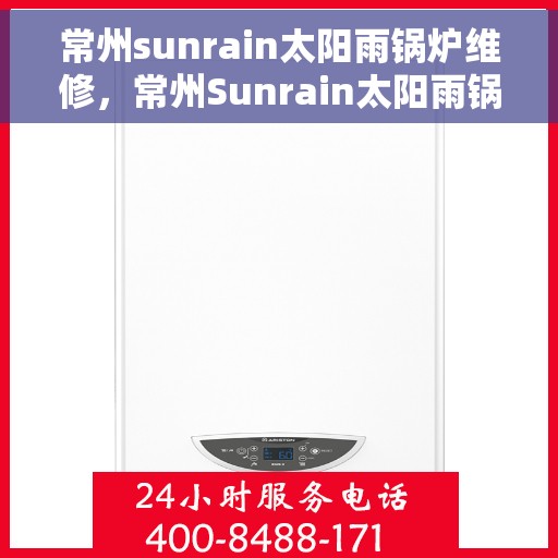 常州sunrain太阳雨锅炉维修，常州Sunrain太阳雨锅炉维修服务详解