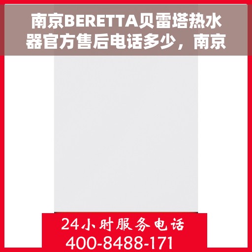 南京BERETTA贝雷塔热水器官方售后电话多少，南京BERETTA贝雷塔热水器售后电话及官方维修服务热线