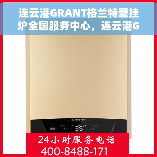 连云港GRANT格兰特壁挂炉全国服务中心，连云港GRANT格兰特壁挂炉全国服务中心，专业维修与优质服务一站解决