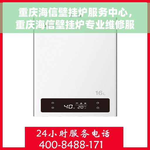 重庆海信壁挂炉服务中心，重庆海信壁挂炉专业维修服务中心，专注高效，贴心服务每一天
