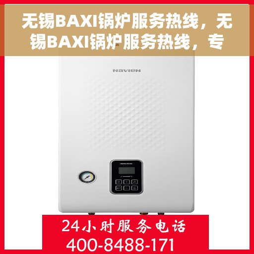无锡BAXI锅炉服务热线，无锡BAXI锅炉服务热线，专业维修与保养一站式解决方案