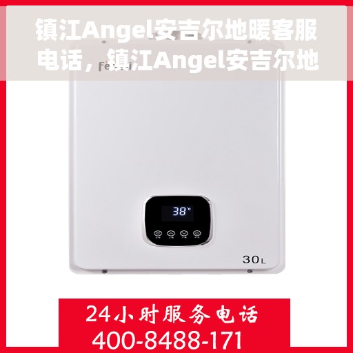 镇江Angel安吉尔地暖客服电话，镇江Angel安吉尔地暖客服热线电话解析及指南