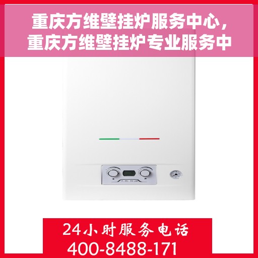 重庆方维壁挂炉服务中心，重庆方维壁挂炉专业服务中心，高效维修与保养一体化解决方案