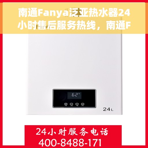 南通Fanya泛亚热水器24小时售后服务热线，南通Fanya泛亚热水器全天候售后服务热线，贴心关怀温暖您的生活
