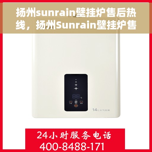 扬州sunrain壁挂炉售后热线，扬州Sunrain壁挂炉售后服务热线，专业维修，贴心关怀