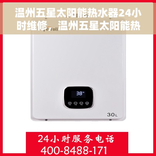 温州五星太阳能热水器24小时维修，温州五星太阳能热水器全天候专业维修服务