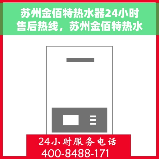 苏州金佰特热水器24小时售后热线，苏州金佰特热水器全天候售后热线，贴心服务随时在线