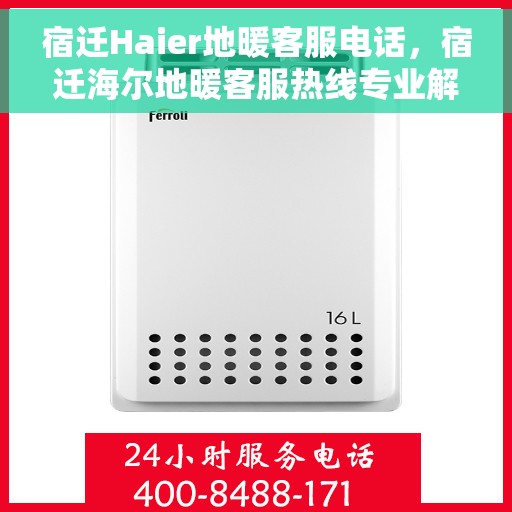 宿迁Haier地暖客服电话，宿迁海尔地暖客服热线专业解答，温馨服务！