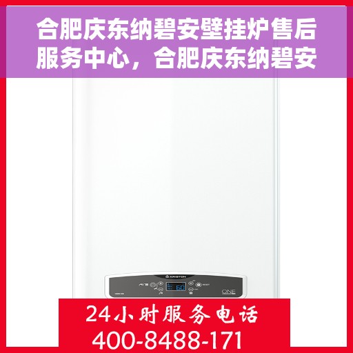 合肥庆东纳碧安壁挂炉售后服务中心，合肥庆东纳碧安壁挂炉售后服务中心，专业维修与优质服务并行