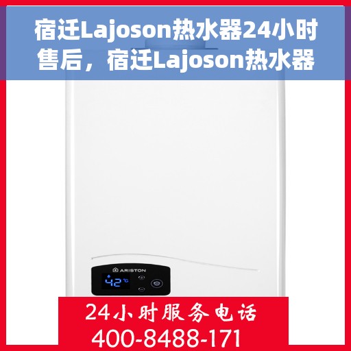 宿迁Lajoson热水器24小时售后，宿迁Lajoson热水器全天候售后服务支持