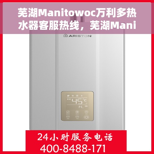 芜湖Manitowoc万利多热水器客服热线，芜湖Manitowoc万利多热水器客服热线，专业解答，贴心服务