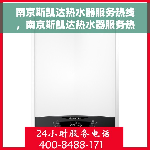 南京斯凯达热水器服务热线，南京斯凯达热水器服务热线，专业维修与关怀同行